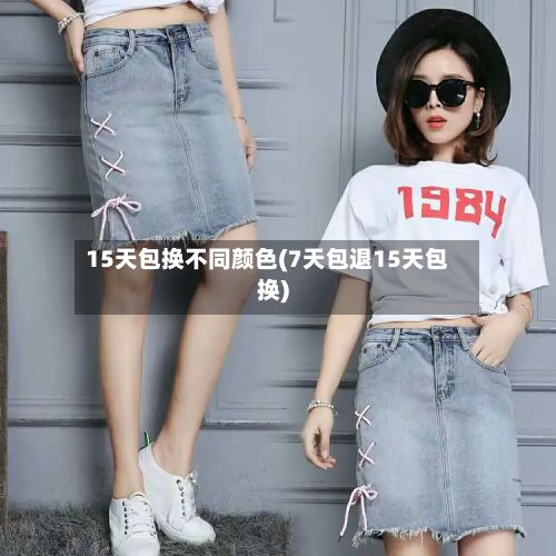 15天包换不同颜色(7天包退15天包换)-第3张图片
