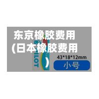东京橡胶费用(日本橡胶费用)-第3张图片