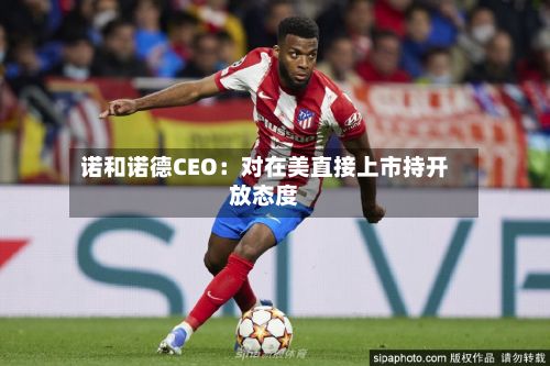 诺和诺德CEO：对在美直接上市持开放态度-第3张图片