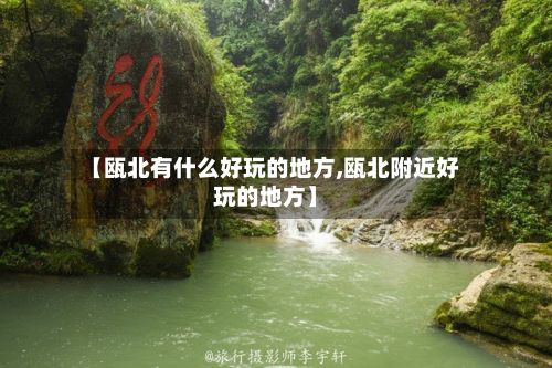 【瓯北有什么好玩的地方,瓯北附近好玩的地方】