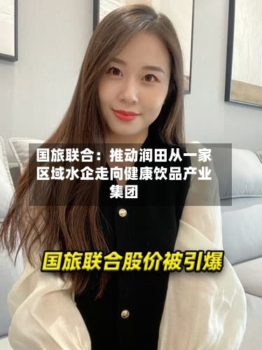 国旅联合:推动润田从一家区域水企走向健康饮品产业集团-第3张图片