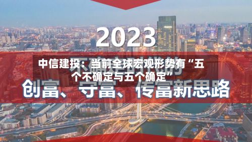 中信建投：当前全球宏观形势有“五个不确定与五个确定”