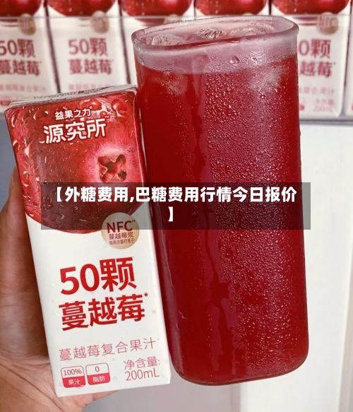 【外糖费用,巴糖费用行情今日报价】