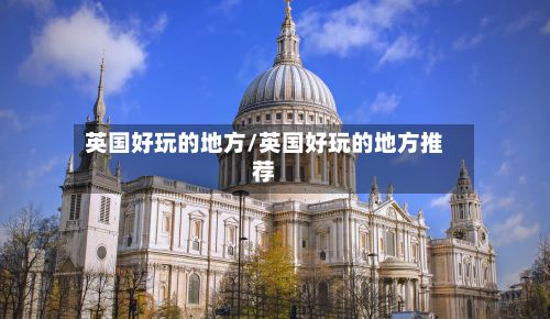 英国好玩的地方/英国好玩的地方推荐-第2张图片