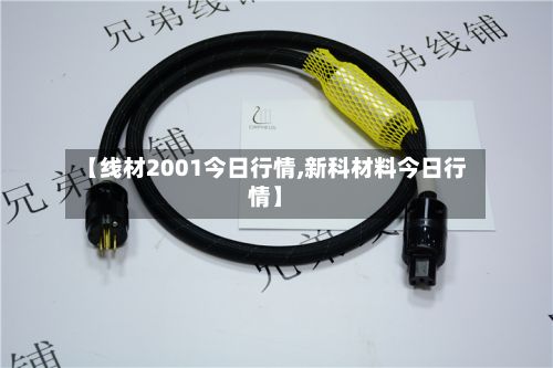 【线材2001今日行情,新科材料今日行情】-第2张图片