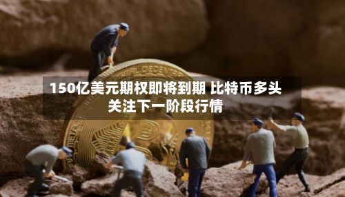 150亿美元期权即将到期 比特币多头关注下一阶段行情-第2张图片