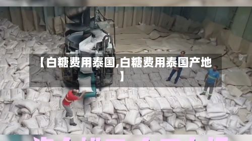 【白糖费用泰国,白糖费用泰国产地】