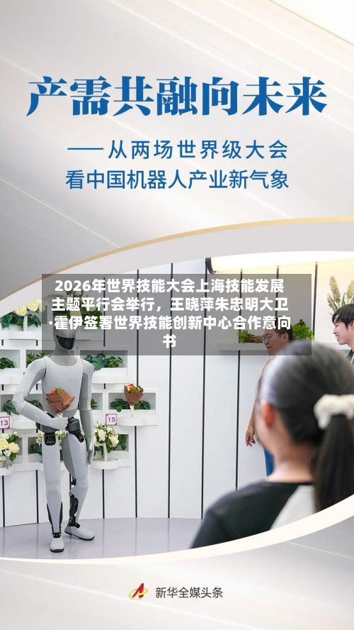 2026年世界技能大会上海技能发展主题平行会举行	，王晓萍朱忠明大卫·霍伊签署世界技能创新中心合作意向书-第2张图片
