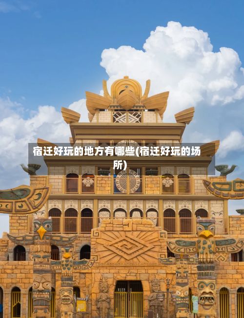 宿迁好玩的地方有哪些(宿迁好玩的场所)