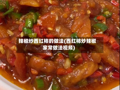 辣椒炒西红柿的做法(西红柿炒辣椒家常做法视频)