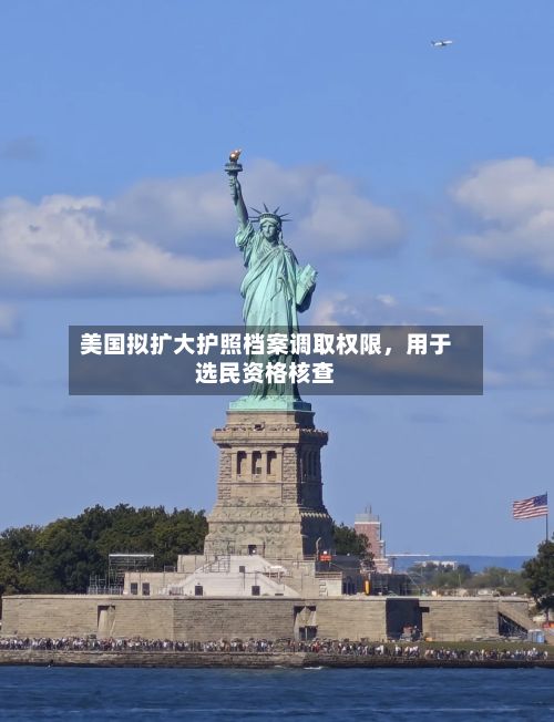 美国拟扩大护照档案调取权限，用于选民资格核查-第2张图片