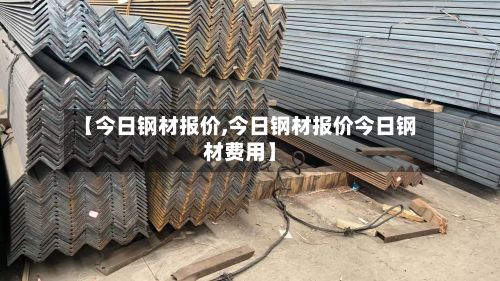 【今日钢材报价,今日钢材报价今日钢材费用】-第2张图片