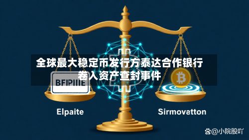 全球最大稳定币发行方泰达合作银行卷入资产查封事件-第2张图片