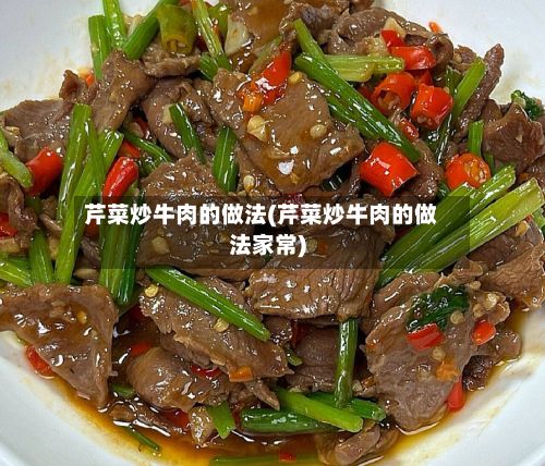 芹菜炒牛肉的做法(芹菜炒牛肉的做法家常)-第2张图片