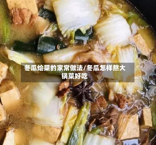 冬瓜烩菜的家常做法/冬瓜怎样熬大锅菜好吃
