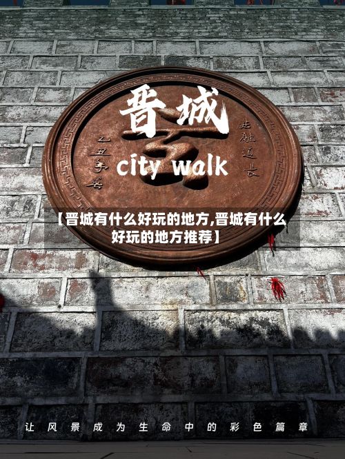 【晋城有什么好玩的地方,晋城有什么好玩的地方推荐】