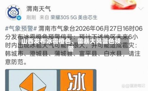 山西发布冰雹橙色、雷暴大风蓝色预警-第2张图片