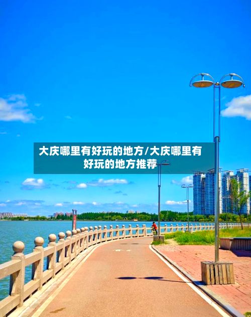 大庆哪里有好玩的地方/大庆哪里有好玩的地方推荐