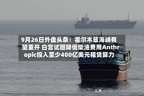 9月26日外盘头条:霍尔木兹海峡有望重开 白宫试图降低柴油费用Anthropic投入至少400亿美元租赁算力-第2张图片