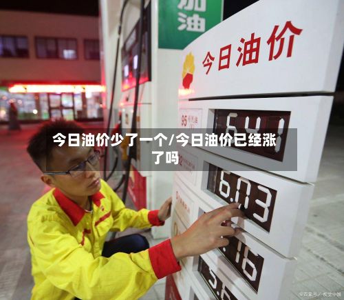 今日油价少了一个/今日油价已经涨了吗-第3张图片