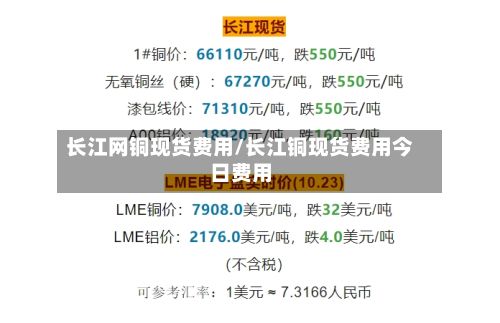 长江网铜现货费用/长江铜现货费用今日费用-第2张图片