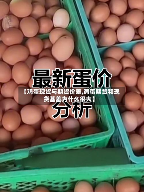 【鸡蛋现货与期货价差,鸡蛋期货和现货基差为什么很大】-第2张图片