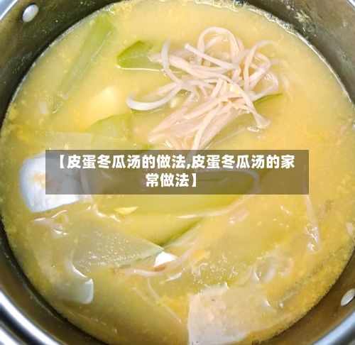 【皮蛋冬瓜汤的做法,皮蛋冬瓜汤的家常做法】-第3张图片