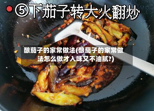酿茄子的家常做法(酿茄子的家常做法怎么做才入味又不油腻?)-第2张图片