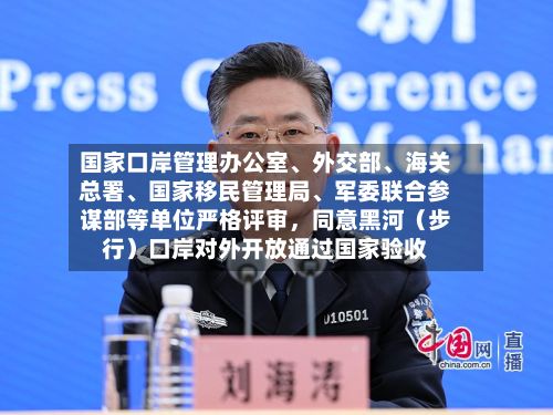 国家口岸管理办公室、外交部、海关总署	、国家移民管理局、军委联合参谋部等单位严格评审	，同意黑河（步行）口岸对外开放通过国家验收-第2张图片