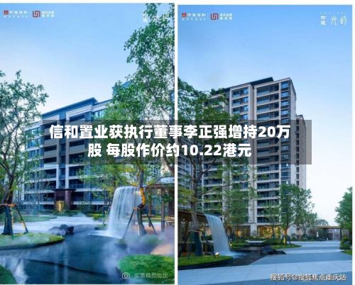 信和置业获执行董事李正强增持20万股 每股作价约10.22港元-第1张图片