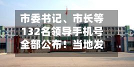 市委书记、市长等132名领导手机号全部公布！当地发通告：电话若未接听	，还可短信沟通-第2张图片