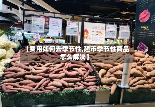 【费用如何去季节性,超市季节性商品怎么解决】