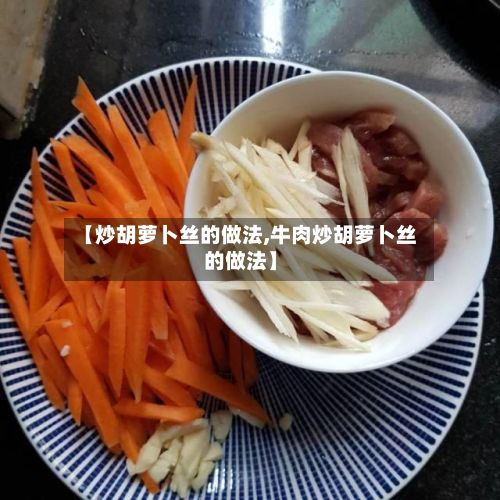 【炒胡萝卜丝的做法,牛肉炒胡萝卜丝的做法】