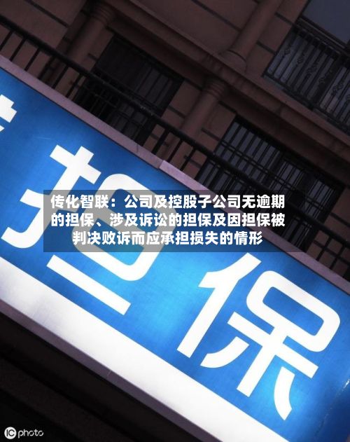 传化智联：公司及控股子公司无逾期的担保、涉及诉讼的担保及因担保被判决败诉而应承担损失的情形-第2张图片