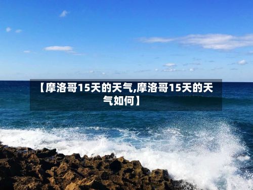 【摩洛哥15天的天气,摩洛哥15天的天气如何】