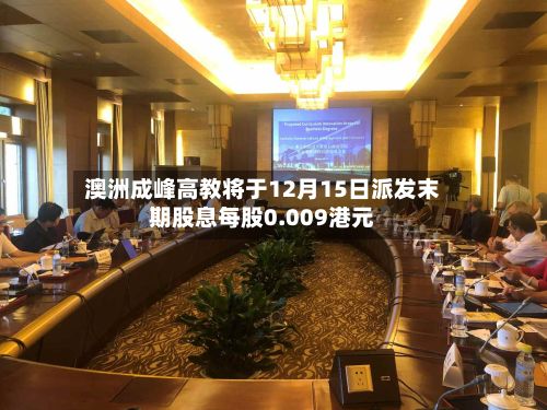 澳洲成峰高教将于12月15日派发末期股息每股0.009港元-第2张图片
