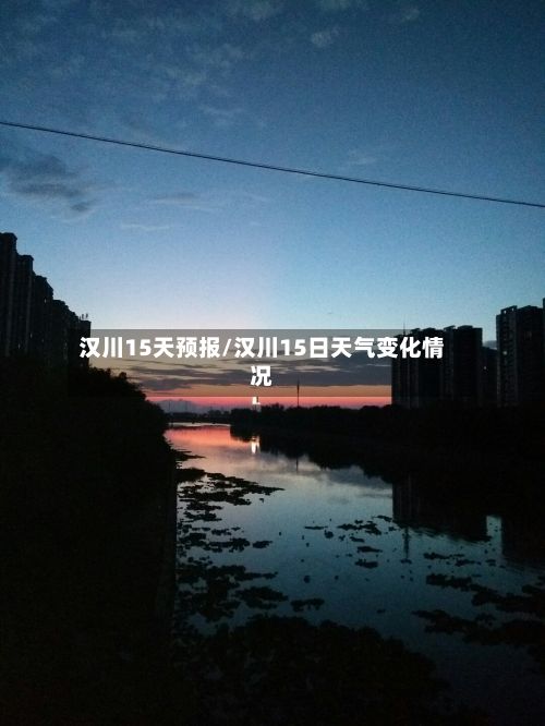 汉川15天预报/汉川15日天气变化情况-第2张图片