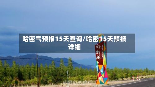 哈密气预报15天查询/哈密15天预报详细