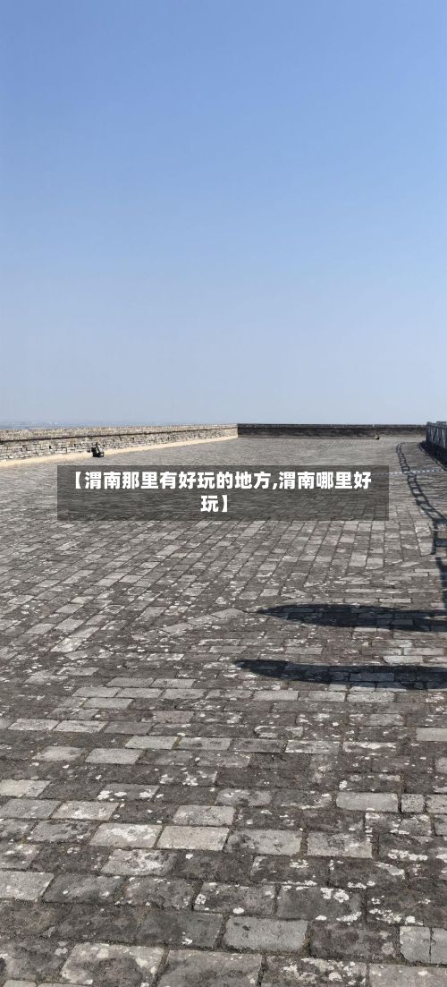 【渭南那里有好玩的地方,渭南哪里好玩】-第2张图片