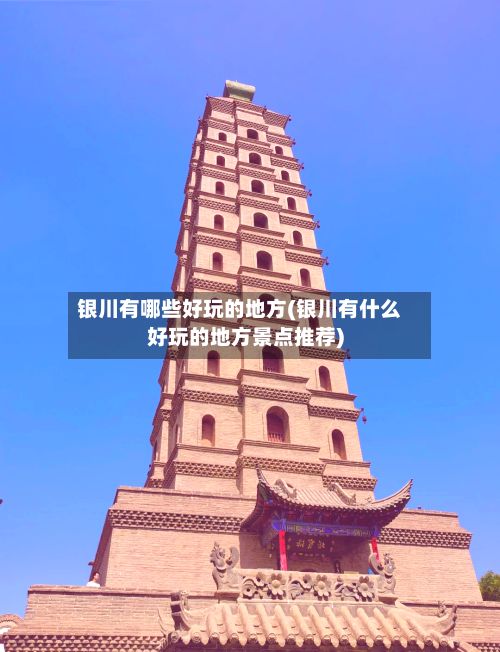 银川有哪些好玩的地方(银川有什么好玩的地方景点推荐)-第2张图片