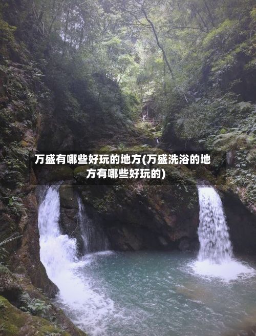 万盛有哪些好玩的地方(万盛洗浴的地方有哪些好玩的)