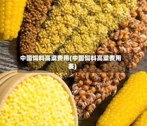 中国饲料高粱费用(中国饲料高粱费用表)-第2张图片
