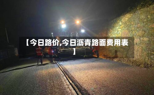 【今日路价,今日沥青路面费用表】