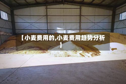 【小麦费用的,小麦费用趋势分析】-第2张图片