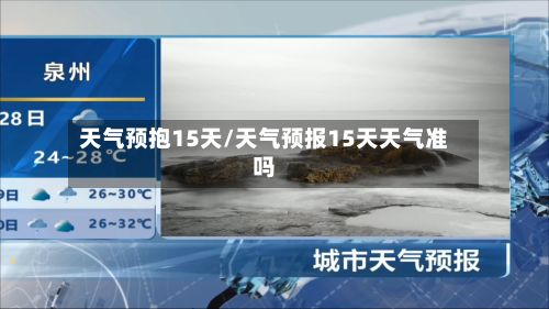 天气预抱15天/天气预报15天天气准吗-第3张图片
