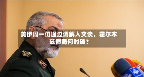 美伊周一仍通过调解人交谈，霍尔木兹僵局何时破？