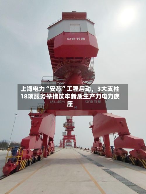 上海电力“安芯”工程启动，3大支柱18项服务举措筑牢新质生产力电力底座