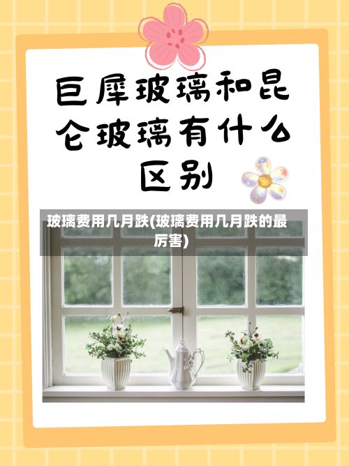 玻璃费用几月跌(玻璃费用几月跌的最厉害)