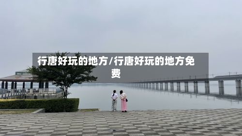 行唐好玩的地方/行唐好玩的地方免费-第2张图片