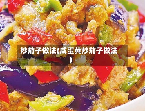 炒茄子做法(咸蛋黄炒茄子做法)